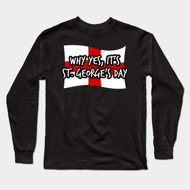 Why Yes, It's St. George's Day England Flag Long Sleeve T-Shirt by doodlerob